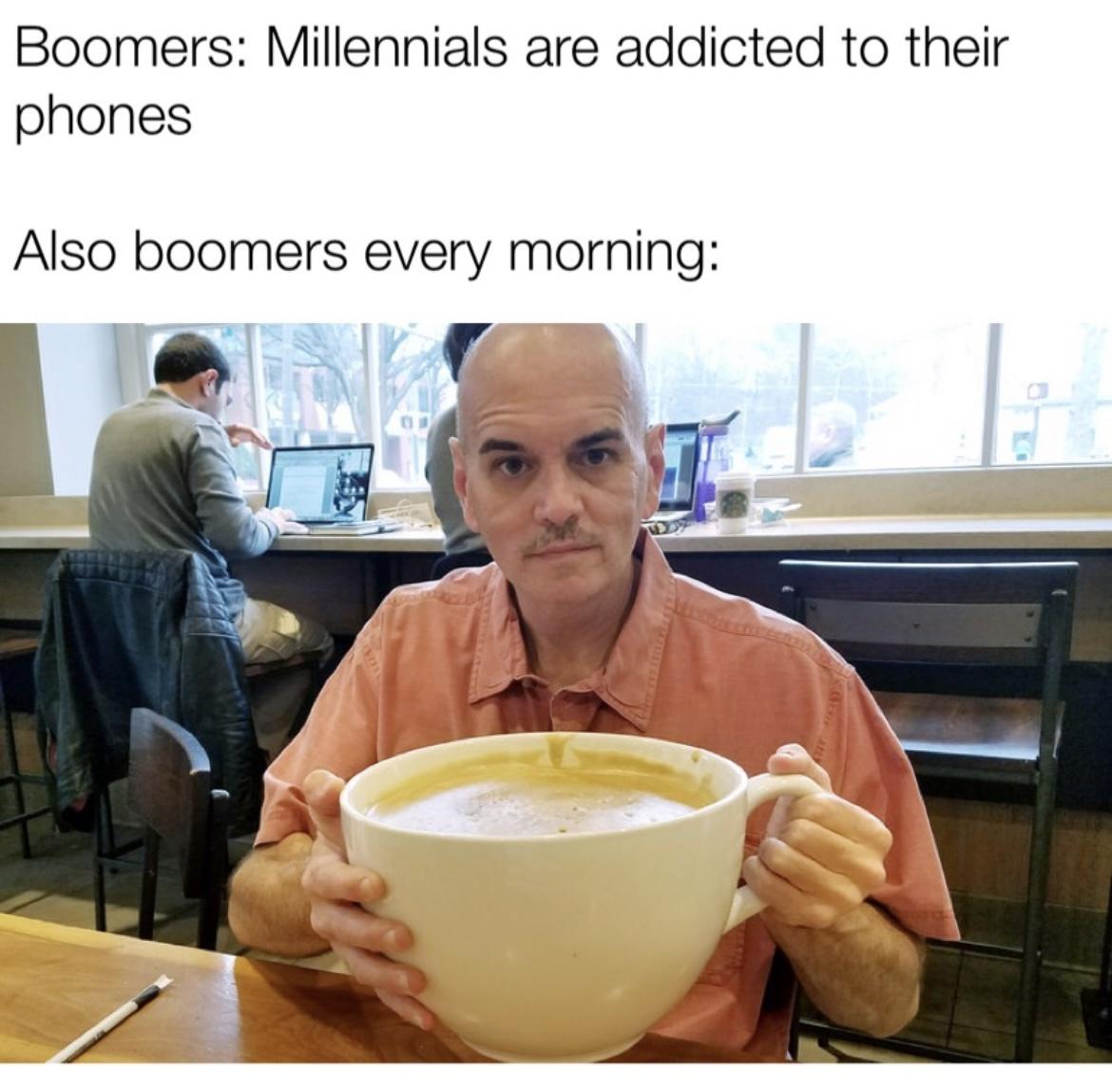 funny memes - Boomers Millennials are addicted to their phones Also boomers every morning