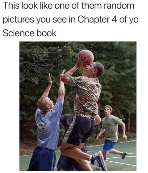 funny and svage memes - barack obama playing basketball - This look one of them random pictures you see in Chapter 4 of yo Science book