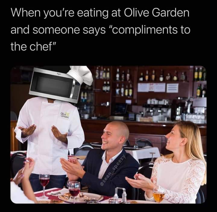 funny and svage memes - drink - When you're eating at Olive Garden and someone says "compliments to the chef" Cl Qayden 43 Osean_speezy www