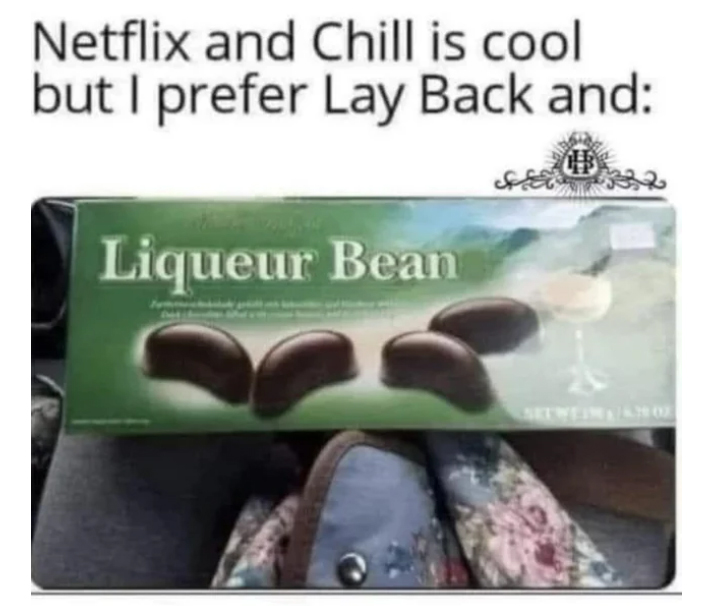 spicy sex memes - Netflix and Chill is cool but I prefer Lay Back and Liqueur Bean