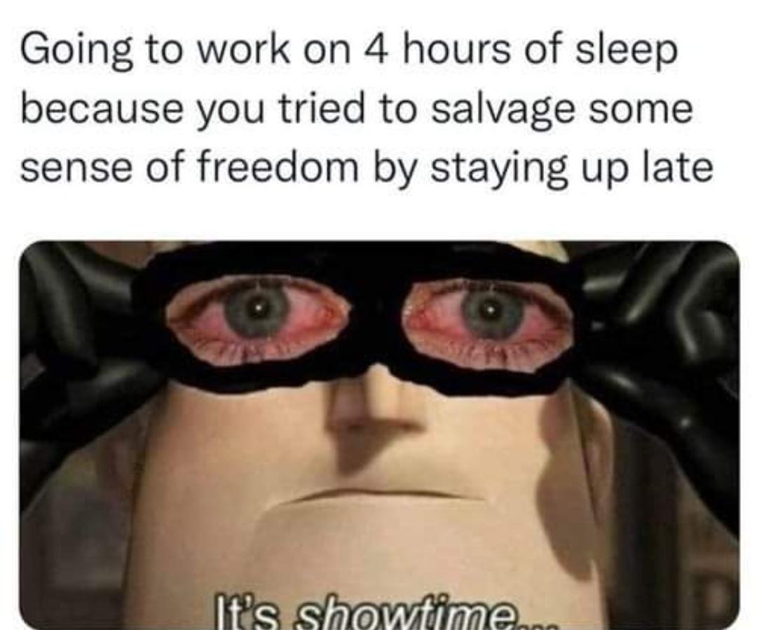 funny memems and tweetsglasses - Going to work on 4 hours of sleep because you tried to salvage some sense of freedom by staying up late It's showtime.....