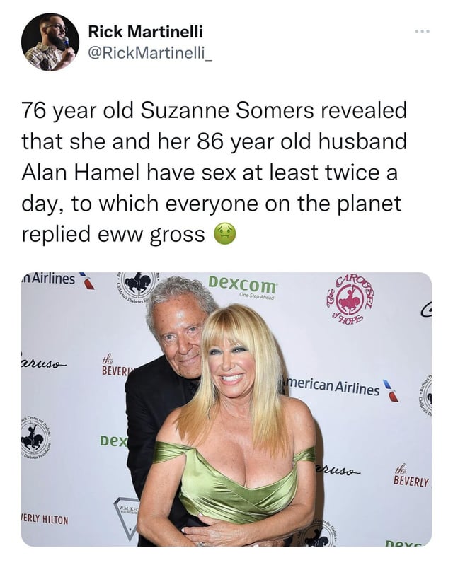funny memems and tweetssmile - 76 year old Suzanne Somers revealed that she and her 86 year old husband Alan Hamel have sex at least twice a day, to which everyone on the planet replied eww gross n Airlines eruso Cester D for Bid Fond Rick Martinelli Terl