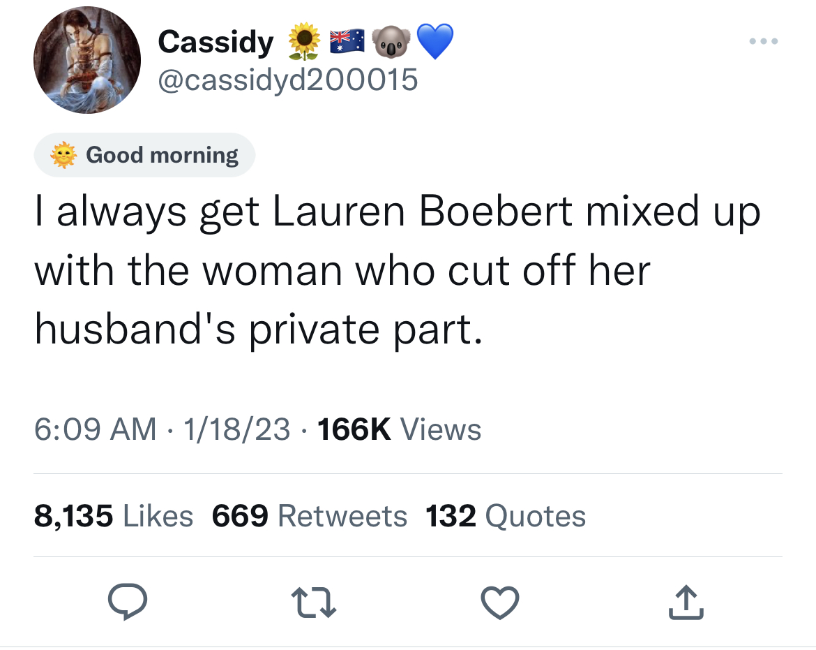 Tweets Dunking on Celebs - jordan binnington tweets - Cassidy Good morning I always get Lauren Boebert mixed up with the woman who cut off her husband's private part. 118 Views 8,135 669 132 Quotes 27