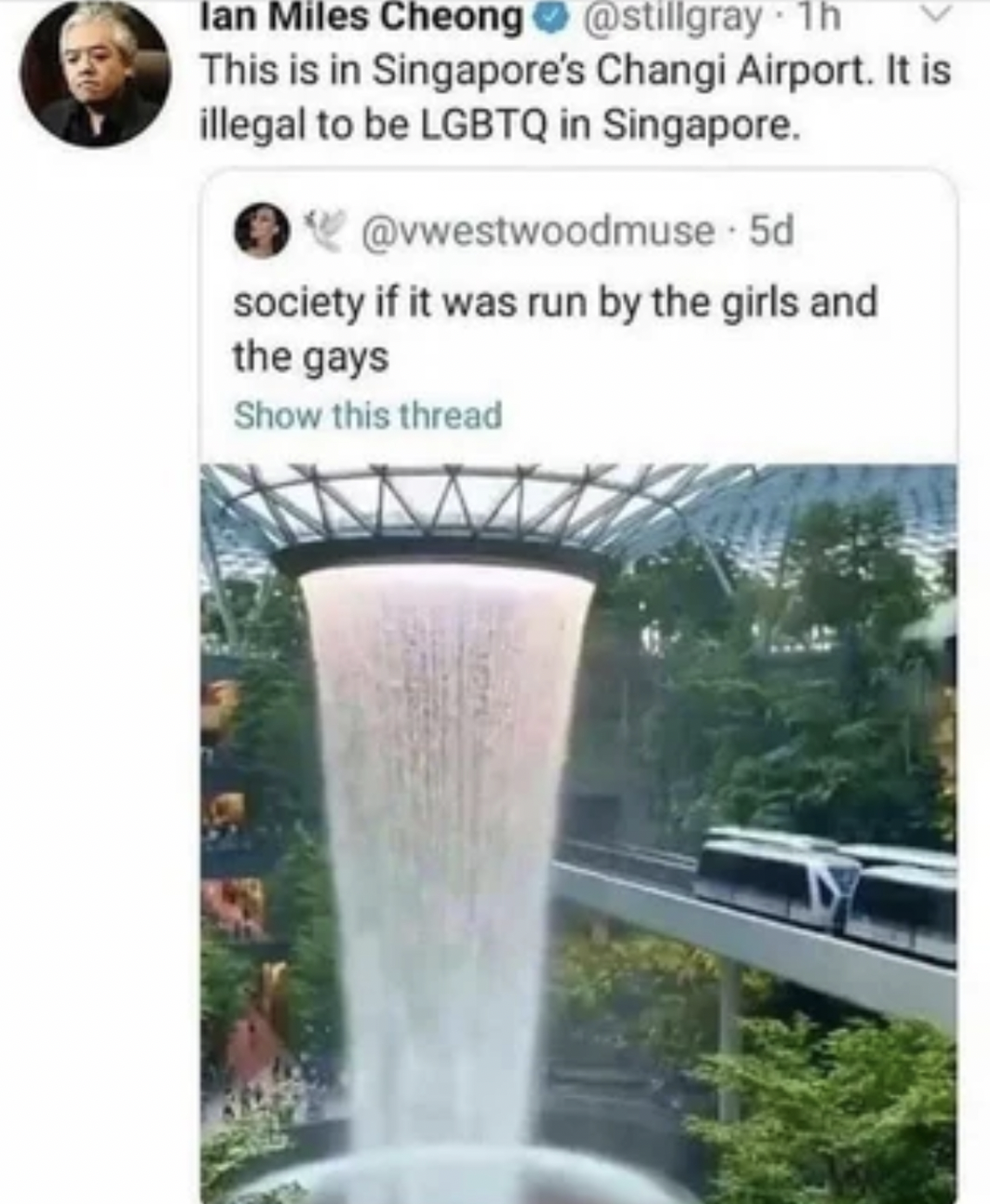 Cheong This is in Singapore's Changi Airport. It is illegal to be Lgbtq in Singapore. . 5d society if it was run by the girls and the gays Show this thread