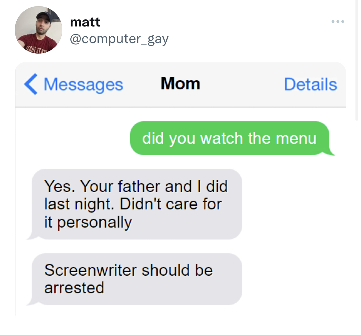 tweets dunking on celebs - web page - Figue Stat matt Messages Mom did you watch the menu Yes. Your father and I did last night. Didn't care for it personally Details Screenwriter should be arrested