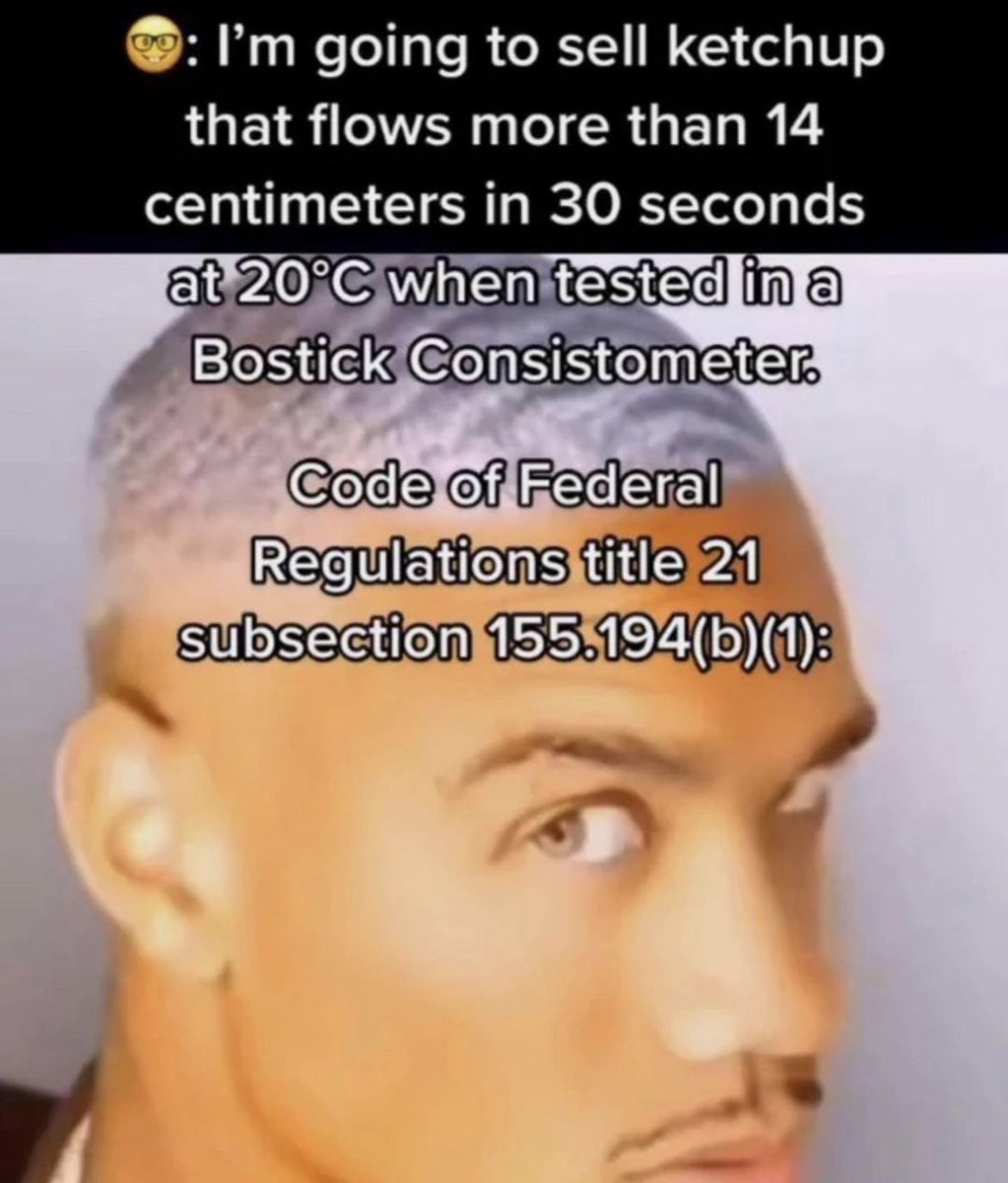 Unhinged TikTok Screenshots - ketchup code of federal regulations meme - I'm going to sell ketchup that flows more than 14 centimeters in 30 seconds at 20C when tested in a