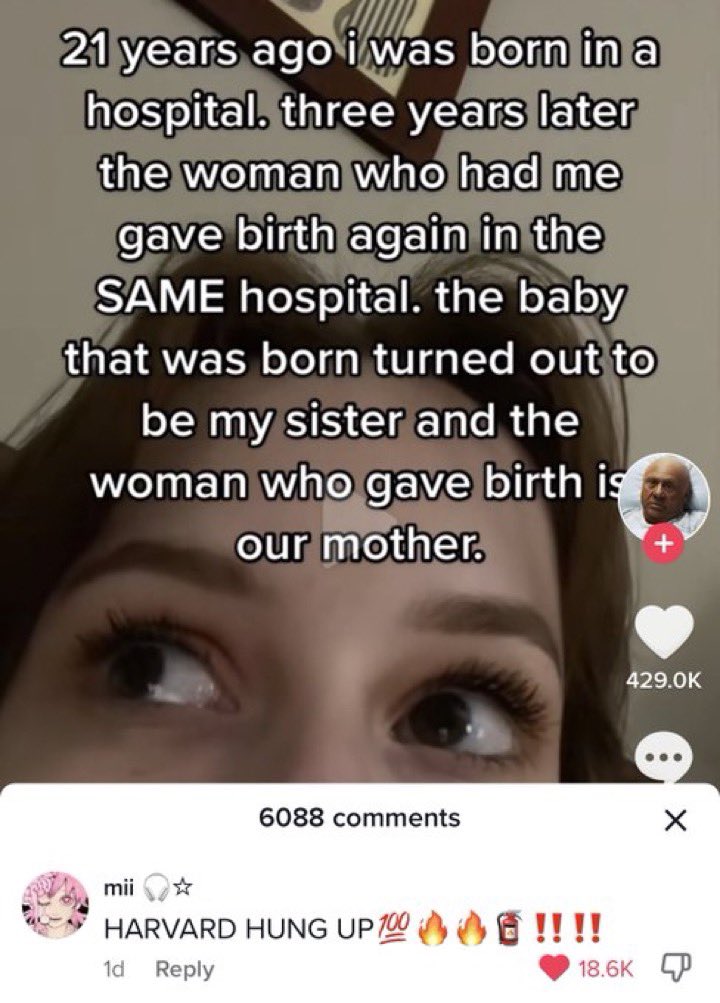 Unhinged TikTok Screenshots - eyelash - 21 years ago i was born in a hospital. three years later the woman who had me gave birth again in the Same hospital. the baby that was born turned out to be my sister and the woman who gave birth is our mother.