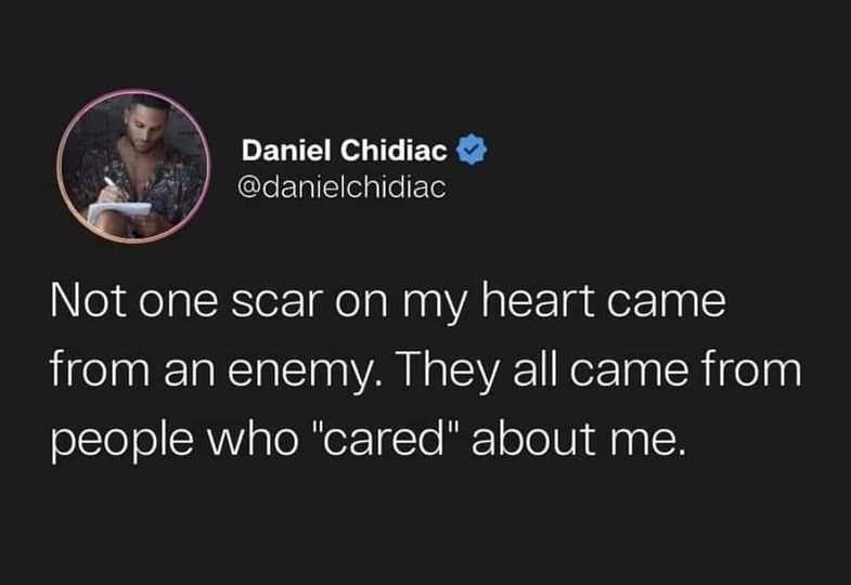 dank memes - daniel chidiac quotes - Daniel Chidiac Not one scar on my heart came from an enemy. They all came from people who