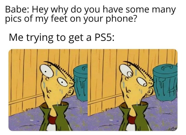 spicy memes and dirty pics - cartoon - Babe Hey why do you have some many pics of my feet on your phone? Me trying to get a PS5 T Th