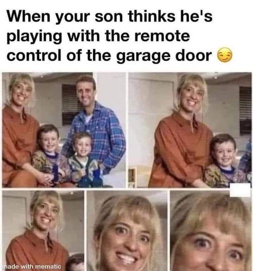 spicy memes and dirty pics - head - When your son thinks he's playing with the remote control of the garage door made with mematic