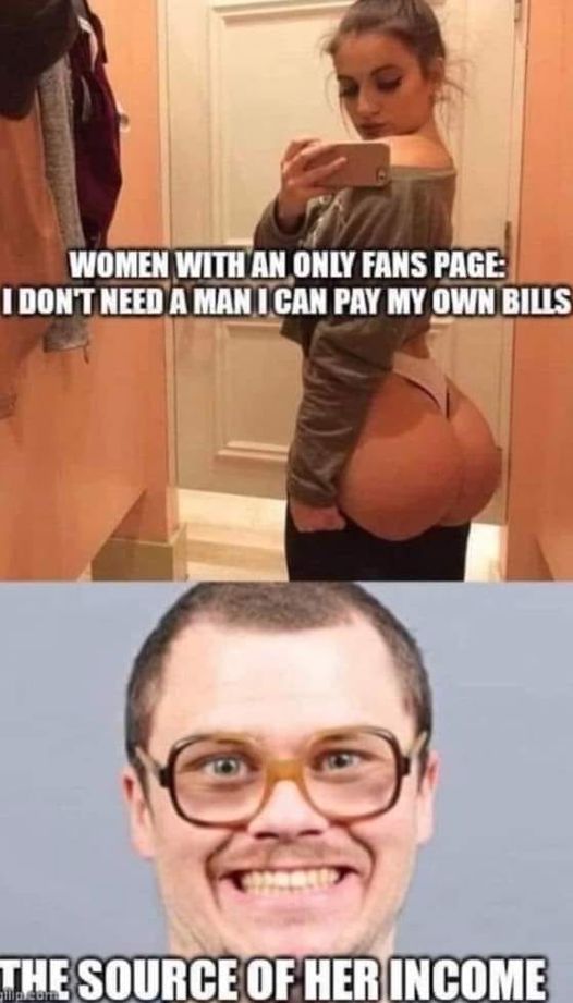 spicy memes and dirty pics - head - Women With An Only Fans Page I Don'T Need A Man I Can Pay My Own Bills The Source Of Her Income
