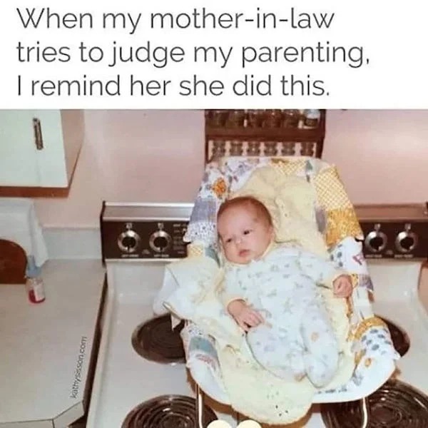 relatable memes - Funny meme - When my motherinlaw tries to judge my parenting, I remind her she did this. kathysisson.com