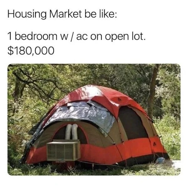 relatable memes - Funny meme - Housing Market be 1 bedroom w ac on open lot. $180,000