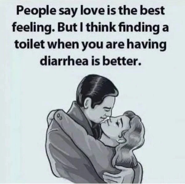 relatable memes - Funny meme - People say love is the best feeling. But I think finding a toilet when you are having diarrhea is better.