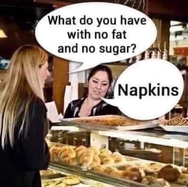 relatable memes - do you have with no fat - What do you have with no fat and no sugar? Napkins