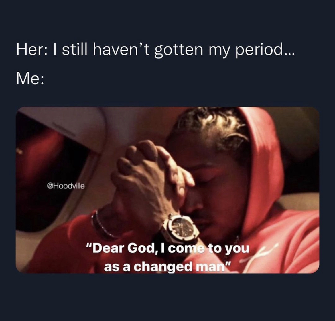 Hoodville memes and captions - photo caption - Her I still haven't gotten my period... Me "Dear God, I come to you as a changed man"