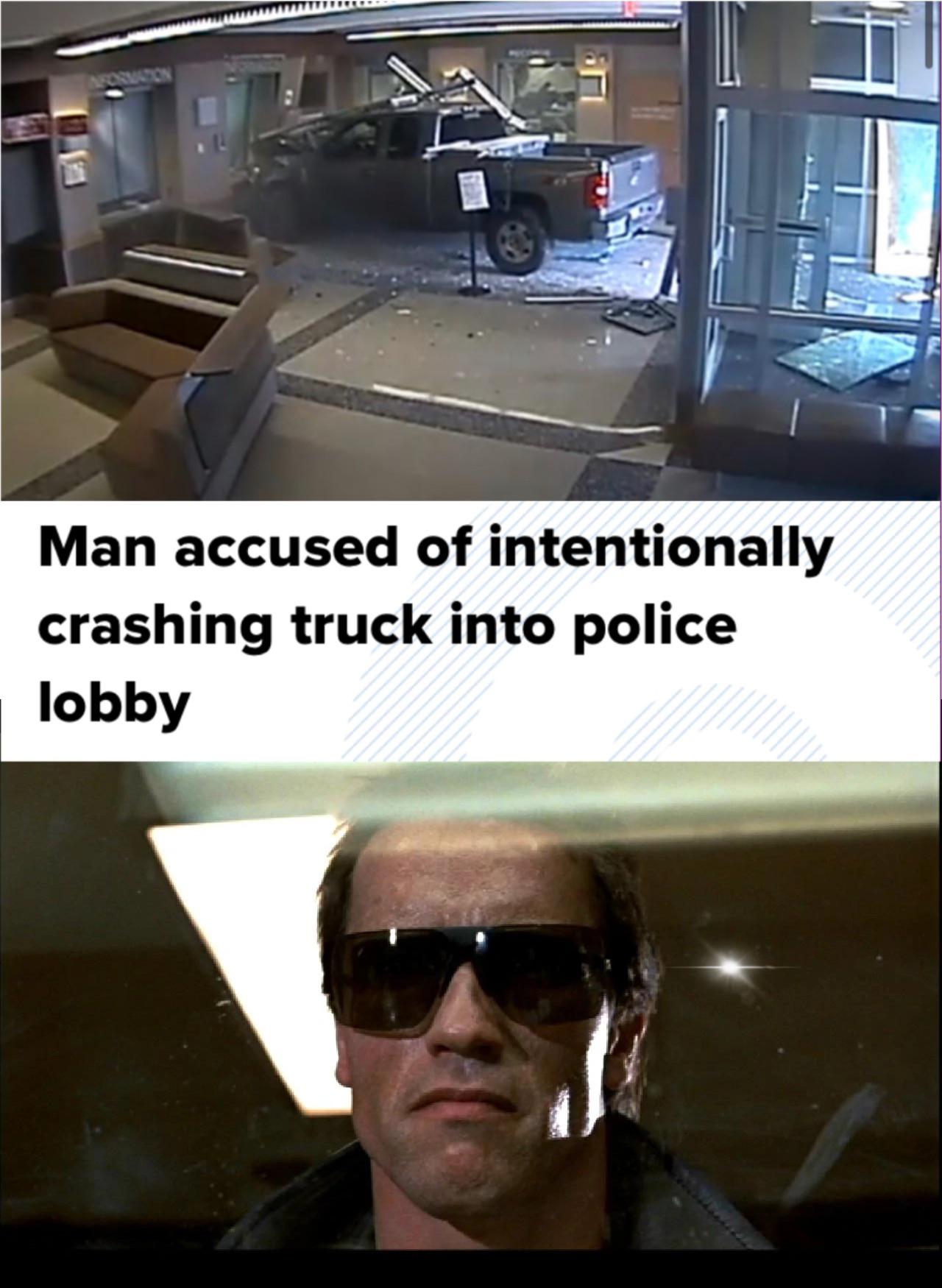 funny memes and pics - ́ll be back - Man accused of intentionally crashing truck into police lobby
