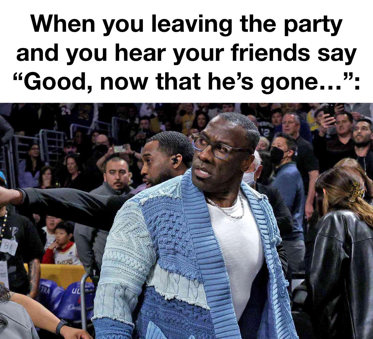 funny memes and pics - crowd - When you leaving the party and you hear your friends say "Good, now that he's gone..." 1.70 Ul