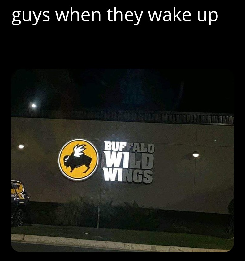 funny memes and pics - night - guys when they wake up Buffalo Wild Wings