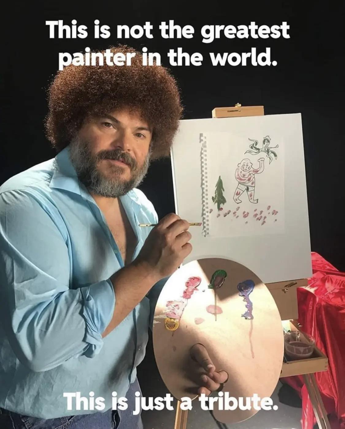 funny memes and pics - not the greatest painter - This is not the greatest painter in the world. This is just a tribute. Whe