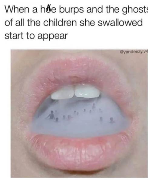 sex memes - hoe burps - When a hoe burps and the ghost of all the children she swallowed start to appear .v4