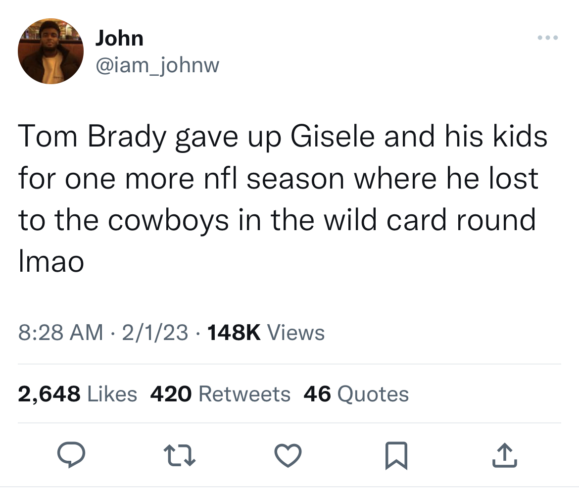 Tom Brady Retirement memes - angle - John dy gave up Gisele and his kids for one more nfl season where he lost to the cowboys in the wild card round Imao 2123 Views 2,648 420 46 Quotes 22 Q