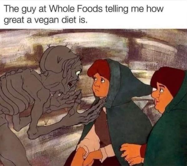 funny memes and pics - Veganism - The guy at Whole Foods telling me how great a vegan diet is.