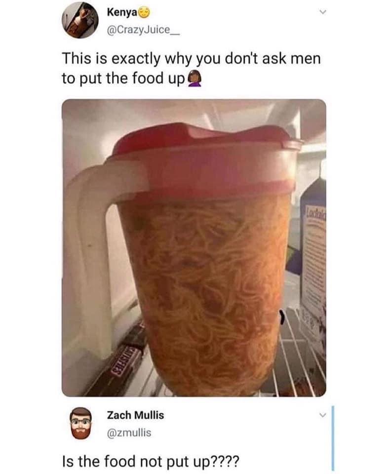 funny memes and pics - men put up the food meme - Kenya This is exactly why you don't ask men to put the food up! Satisfies Zach Mullis Is the food not put up????