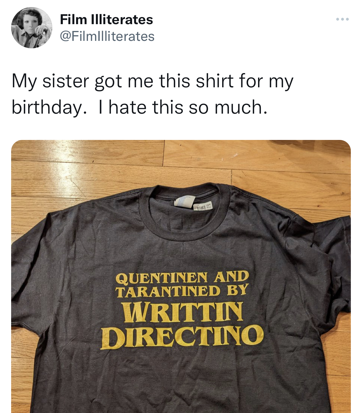 savage and absurd tweets - t shirt - Film Illiterates My sister got me this shirt for my I hate this so much. birthday. Quentinen And Tarantined By Writtin Directino