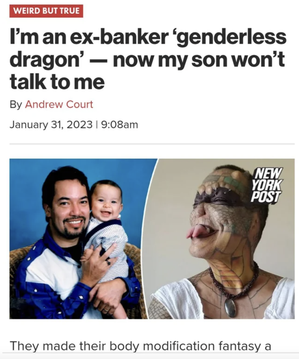 Cringey Fails - head - Weird But True I'm an exbanker 'genderless dragon' now my son won't talk to me By Andrew Court am New York Post They made their body modification fantasy a