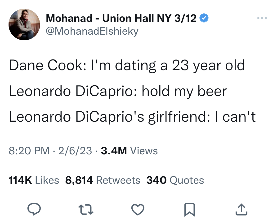 Leonardo DiCaprio Girlfriend Memes - Internet meme - Mohanad Union Hall Ny 312 Elshieky Dane Cook I'm dating a 23 year old Leonardo DiCaprio hold my beer Leonardo DiCaprio's girlfriend I can't 2623 3.4M Views . 8,814 340 Quotes Q