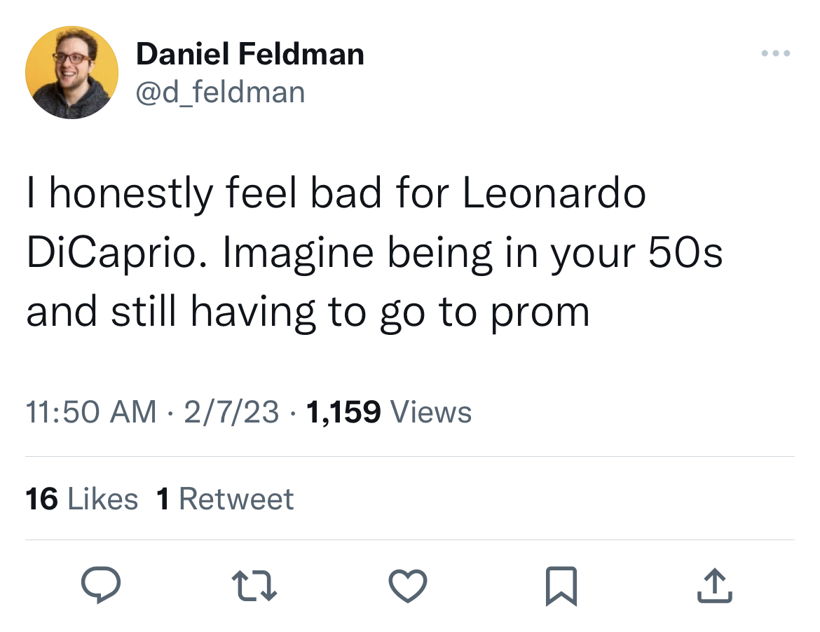 Leonardo DiCaprio Girlfriend Memes - Daniel Feldman I honestly feel bad for Leonardo DiCaprio. Imagine being in your 50s and still having to go to prom 2723 1,159 Views 16 1 Retweet 27