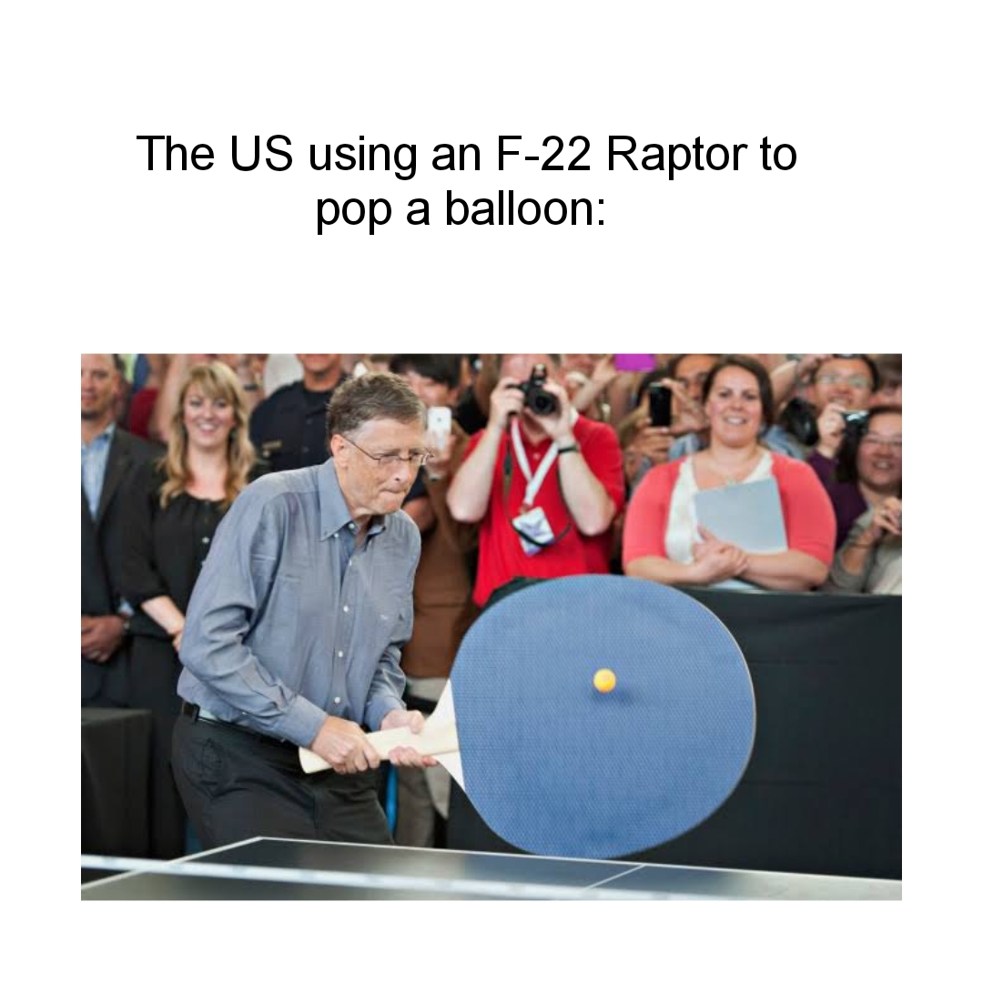 funny memes and pics - big table tennis bat - The Us using an F22 Raptor to pop a balloon
