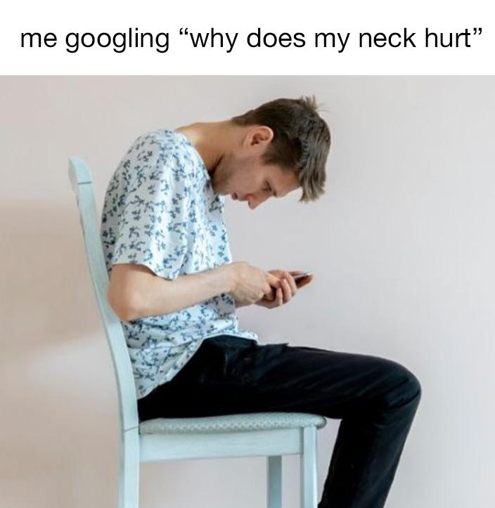 funny memes and pics - hunched in the chair - me googling "why does my neck hurt".