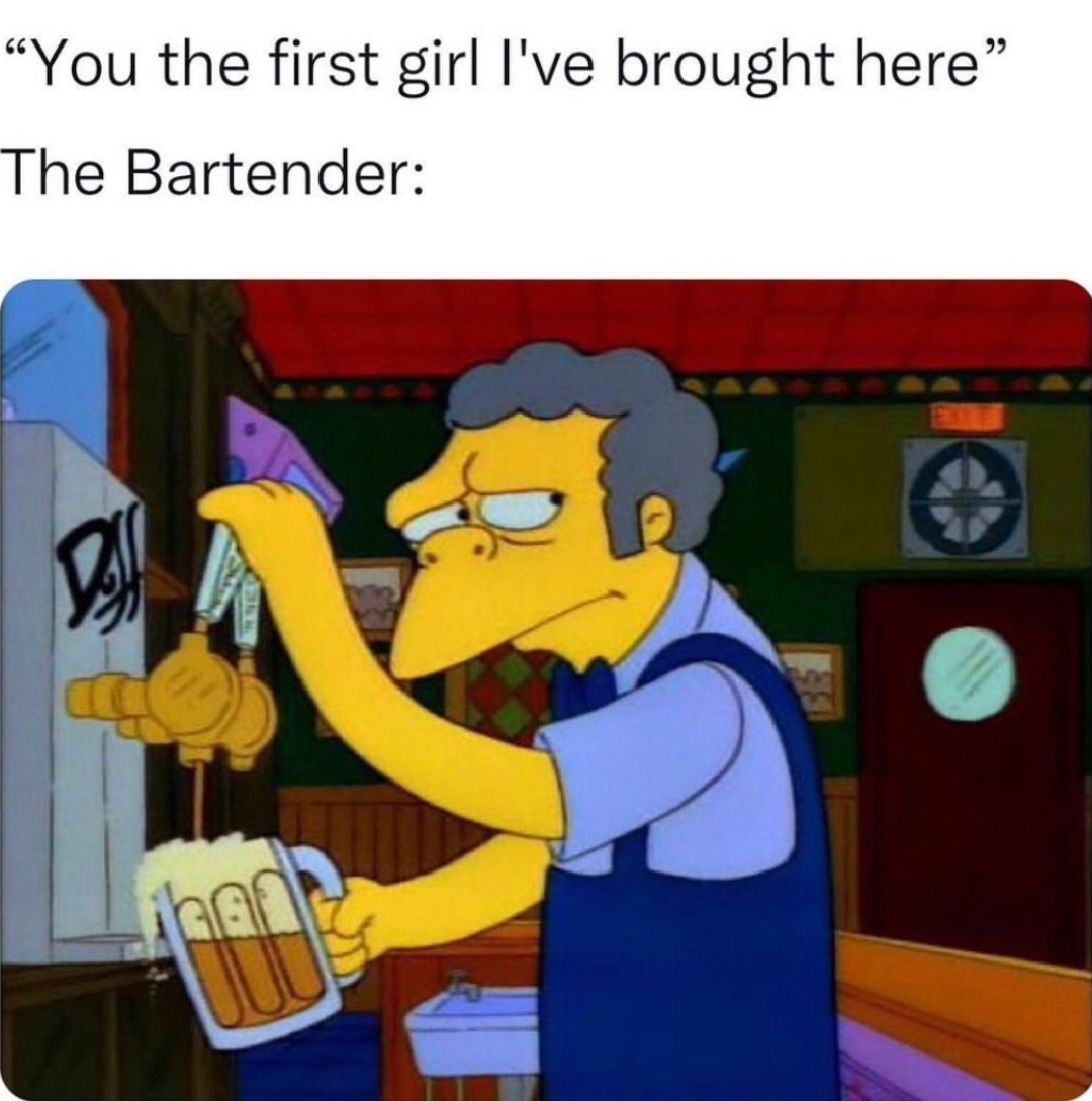 dank memes - Meme - "You the first girl I've brought here" The Bartender