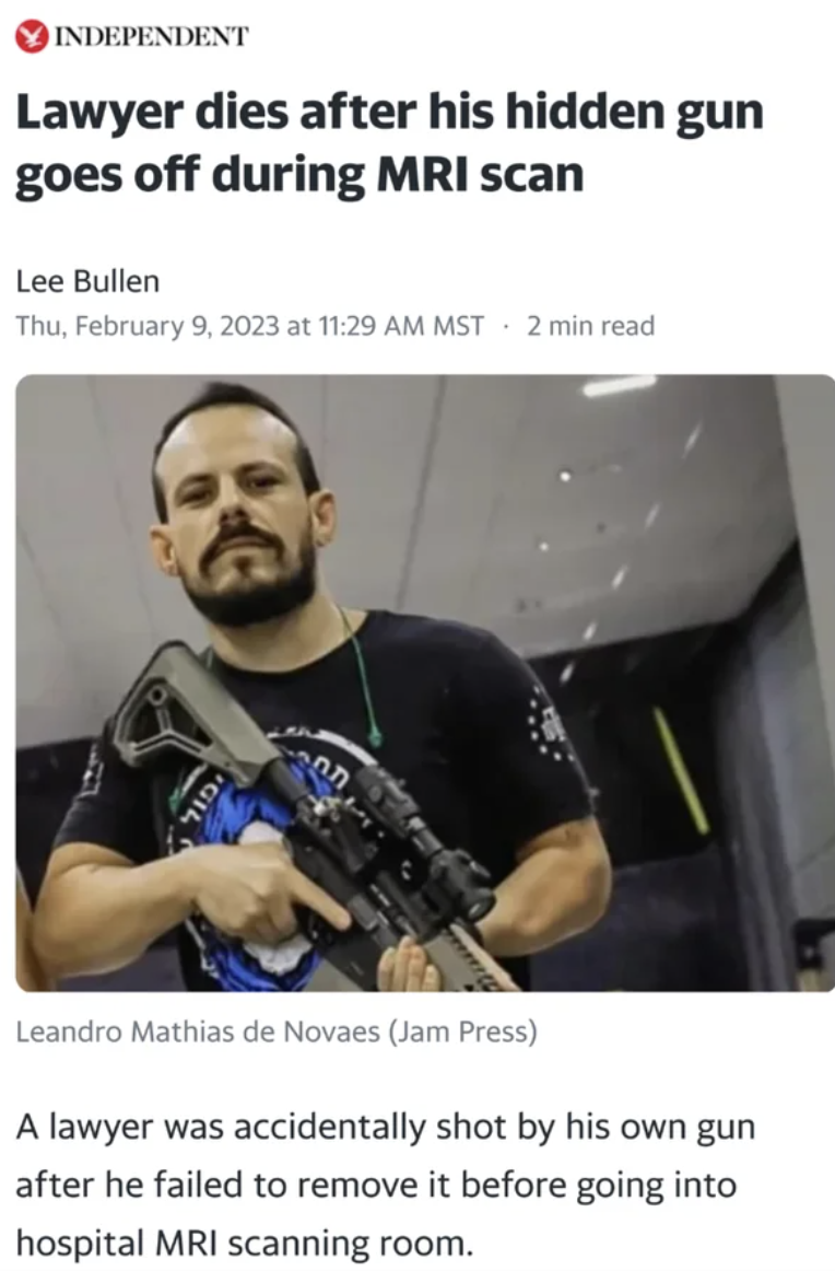 Facepalms - Independent Lawyer dies after his hidden gun goes off during Mri scan Lee Bullen Thu, at Mst 2 min read Gil Leandro Mathias de Novaes Jam Press A lawyer was accidentally shot by his own gun after he failed to remove it before going into hospit