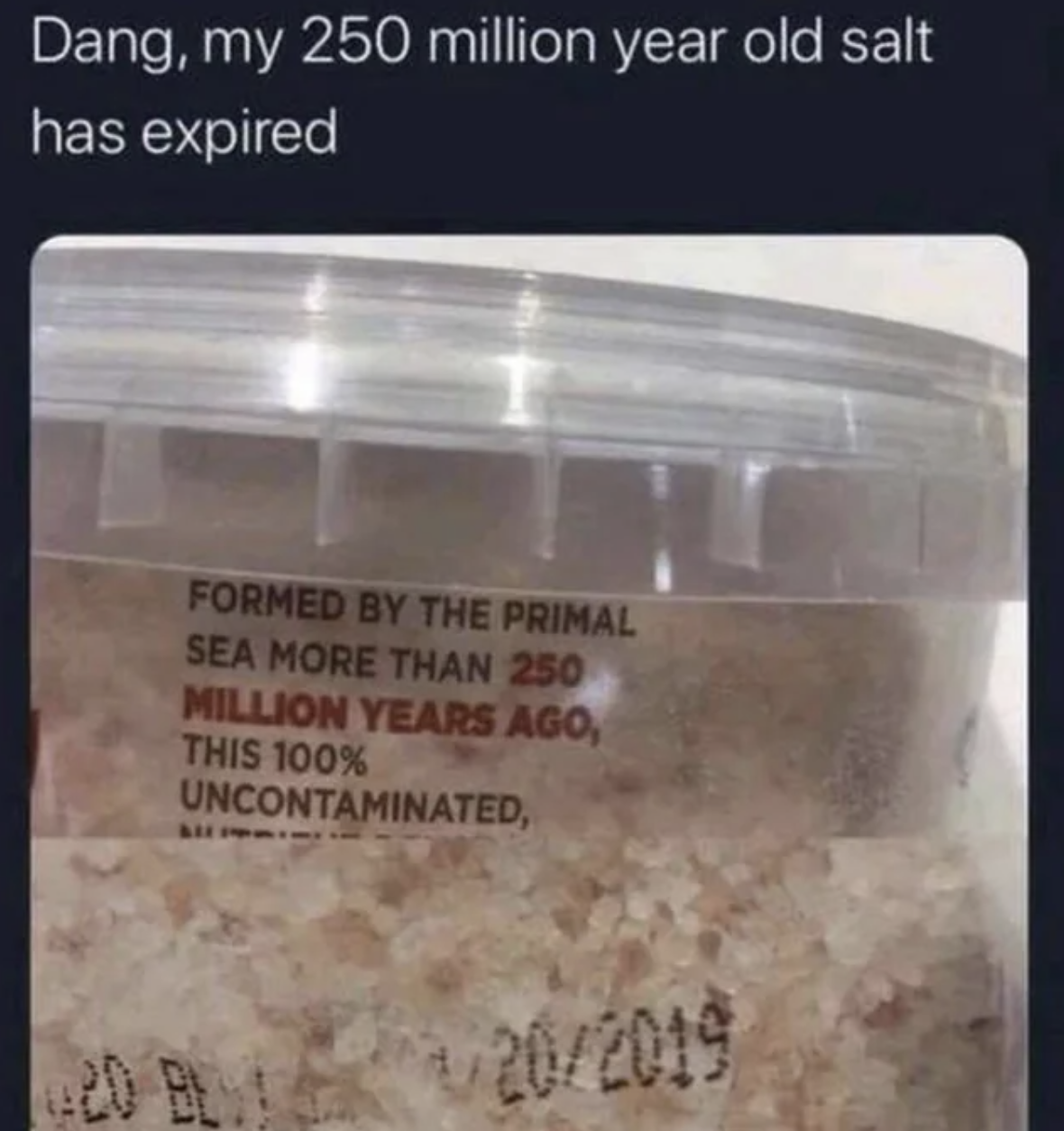 Facepalms - 250 million year old salt - Dang, my 250 million year old salt has expired Formed By The Primal Sea More Than 250 Million Years Ago, This 100% Uncontaminated, 32