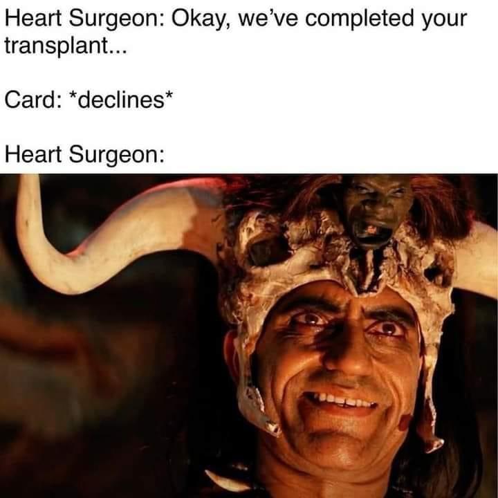 funny memes pics and tweets - indiana jones indian kid - Heart Surgeon Okay, we've completed your transplant... Card declines Heart Surgeon