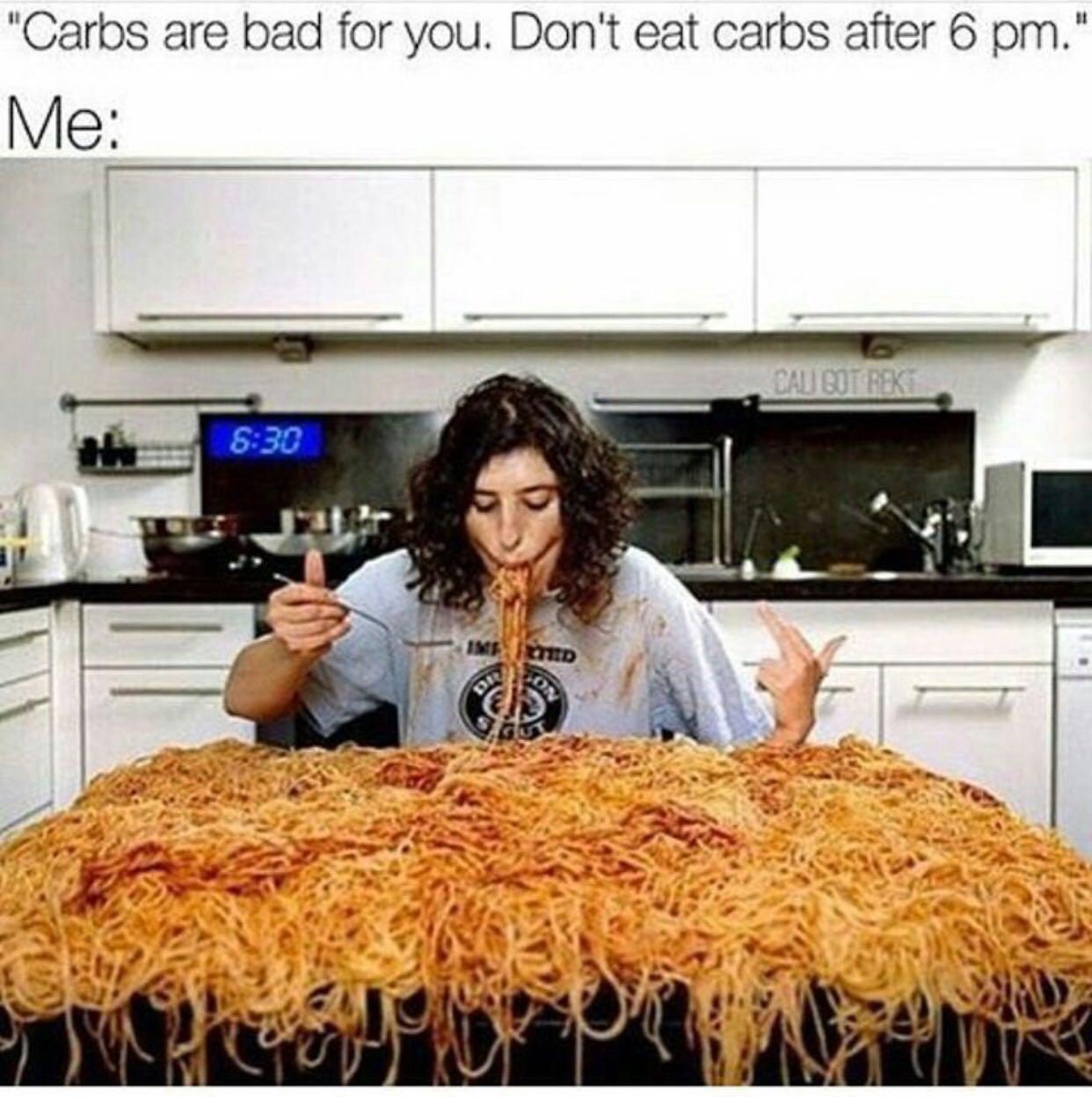 funny memes pics and tweets - carbs meme funny - "Carbs are bad for you. Don't eat carbs after 6 pm." Me Ime Ted Dr On Cali Bot Rekt Se
