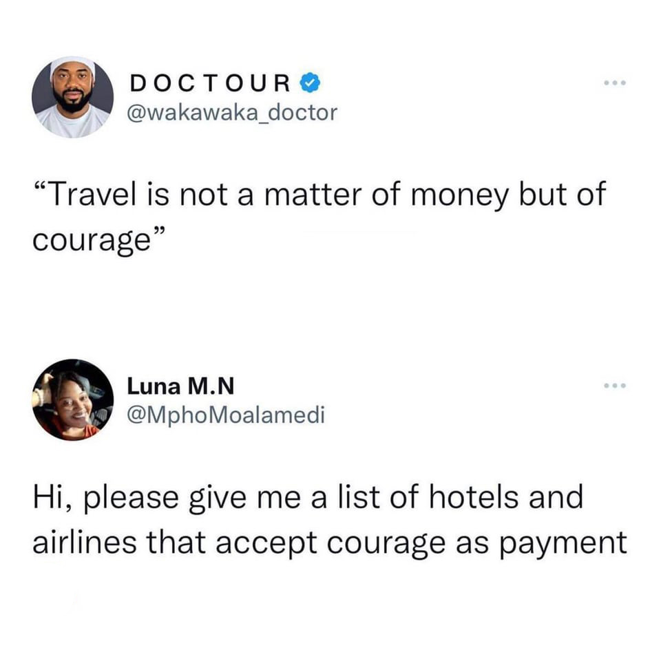 funny memes pics and tweets - Travel - Doctour "Travel is not a matter of money but of courage" Luna M.N Hi, please give me a list of hotels and airlines that accept courage as payment