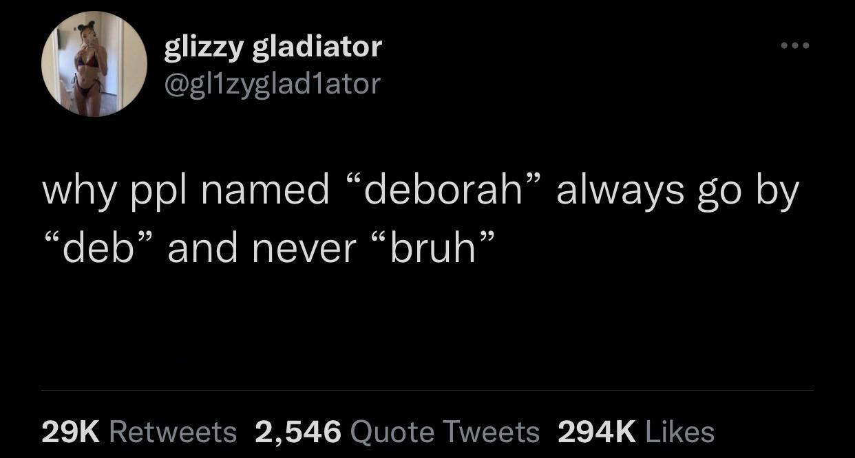 funny memes pics and tweets - writing tweets funny - glizzy gladiator why ppl named "deborah" always go by "deb" and never "bruh" 29K 2,546 Quote Tweets