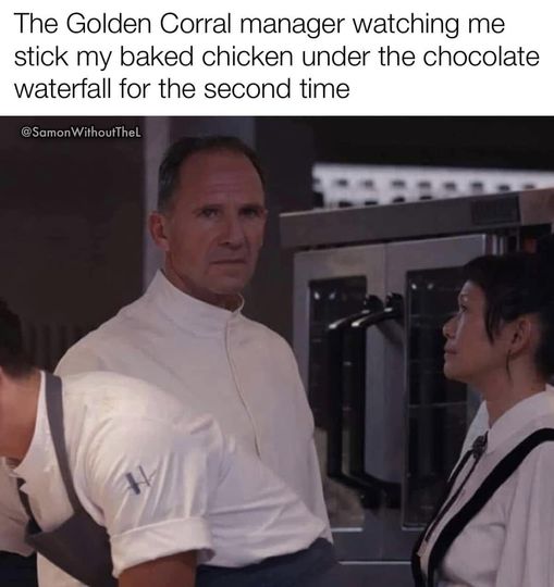 monday morning randomness - menu movie - The Golden Corral manager watching me stick my baked chicken under the chocolate waterfall for the second time Without Thel