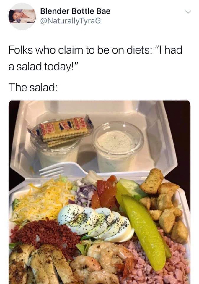 monday morning randomness - i m gaining weight and i don t know why - Blender Bottle Bae Folks who claim to be on diets "I had a salad today!" The salad 2000 Waters de