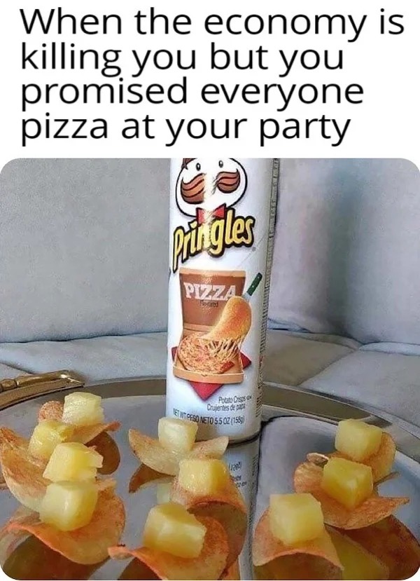 relatable memes - pizza pringles meme - When the economy is killing you but you promised everyone pizza at your party Pringles Pizza Flexcred Potato Crisps Crujientes de papa Et Wit Peso Neto 5.50Z 158 Freed per Ce