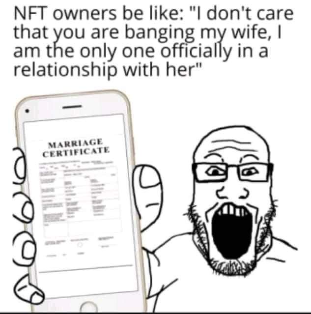 nft owners be like - Nft owners be "I don't care that you are banging my wife, I am the only one officially in a relationship with her" " Marriage Certificate Lo