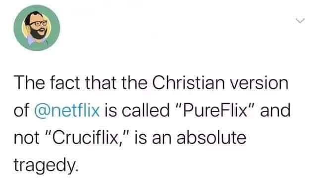 funny memes and pics - smile - The fact that the Christian version of is called "PureFlix" and not "Cruciflix," is an absolute tragedy.