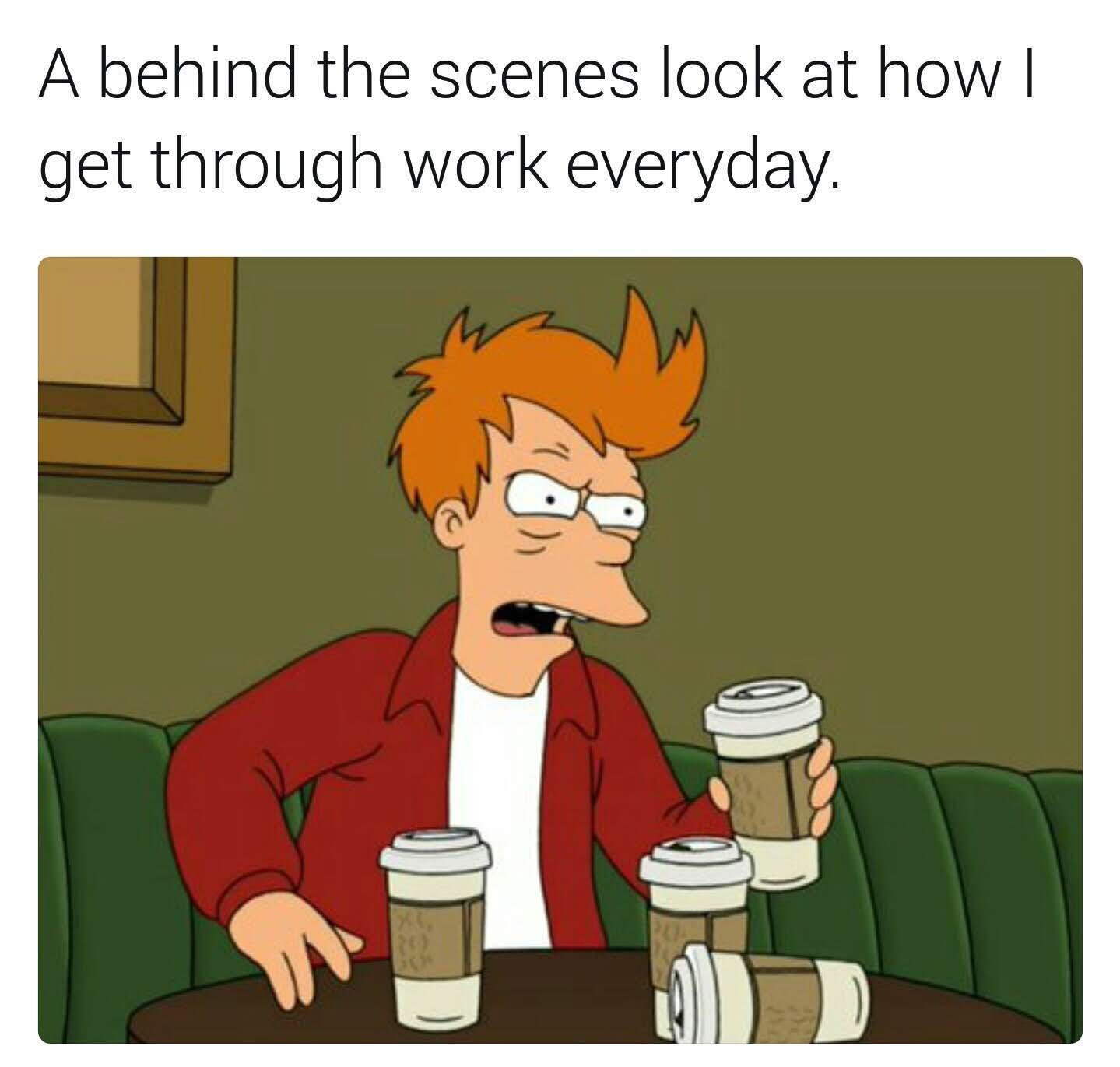work everyday meme - A behind the scenes look at how I get through work everyday. 20