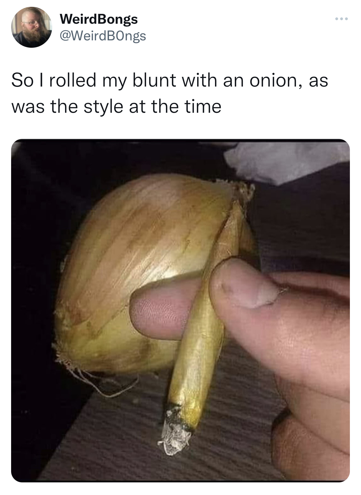 deranged tweets - onion memes - WeirdBongs So I rolled my blunt with an onion, as was the style at the time