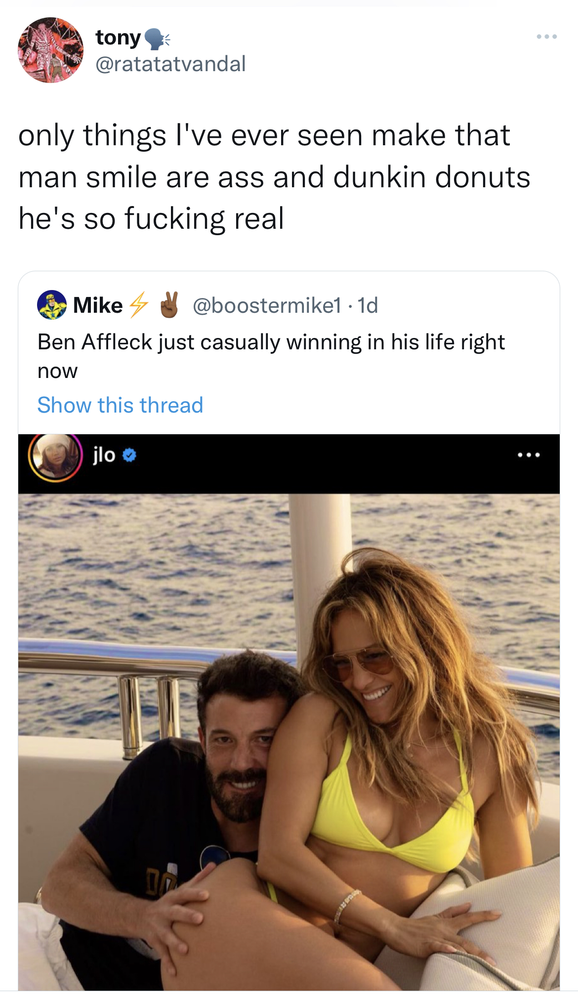 deranged tweets - Ben Affleck - tony only things I've ever seen make that man smile are ass and dunkin donuts he's so fucking real Mike Ben Affleck just casually winning in his life right now Show this thread jlo 1533