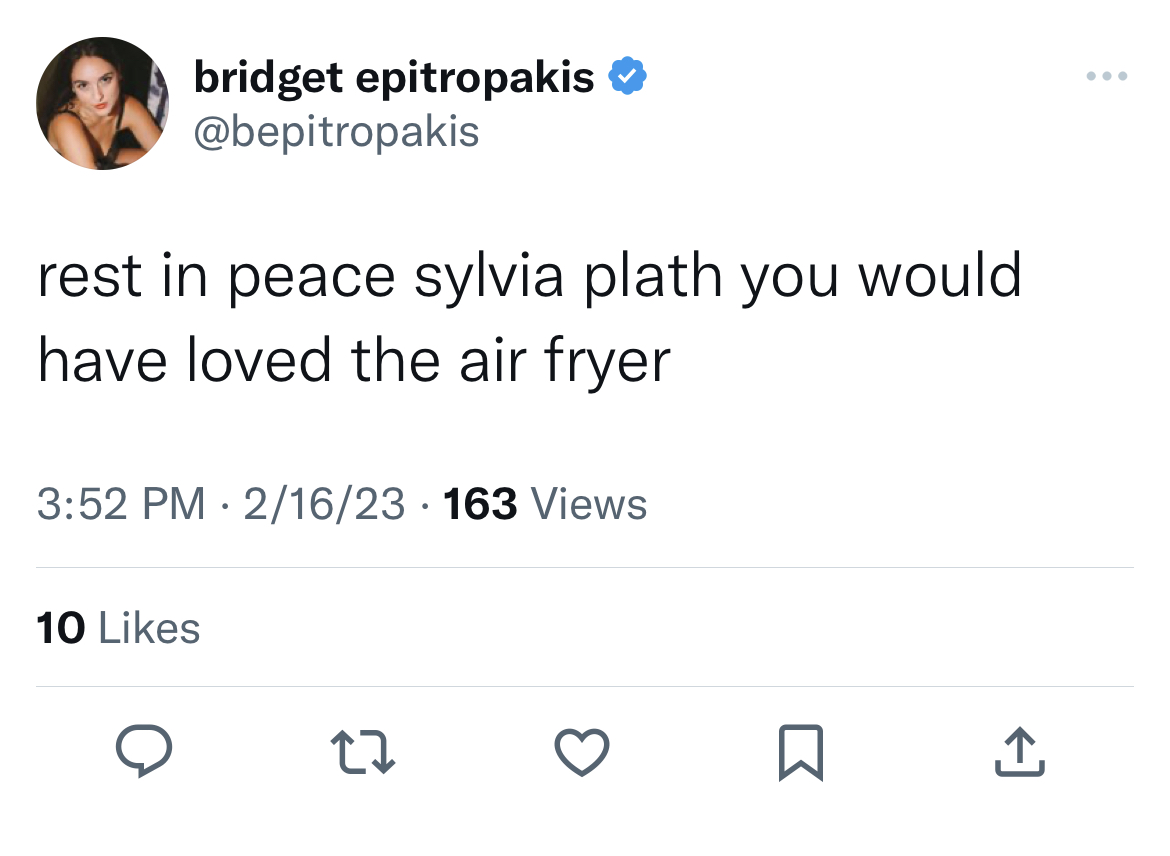 deranged tweets - Internet meme - bridget epitropakis rest in peace sylvia plath you would have loved the air fryer 21623 163 Views 10